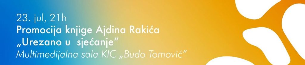 Book promotion: "Urezano u sjećanje" by Ajdin Rakić on July 23rd at KIC "Budo Tomović"📚
